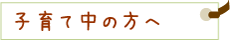 子育て中の方へ