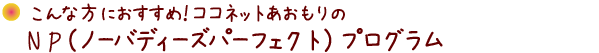 こんな方におすすめ！ココネットあおもりのNPプログラム